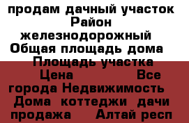 продам дачный участок › Район ­ железнодорожный › Общая площадь дома ­ 16 › Площадь участка ­ 300 › Цена ­ 120 000 - Все города Недвижимость » Дома, коттеджи, дачи продажа   . Алтай респ.